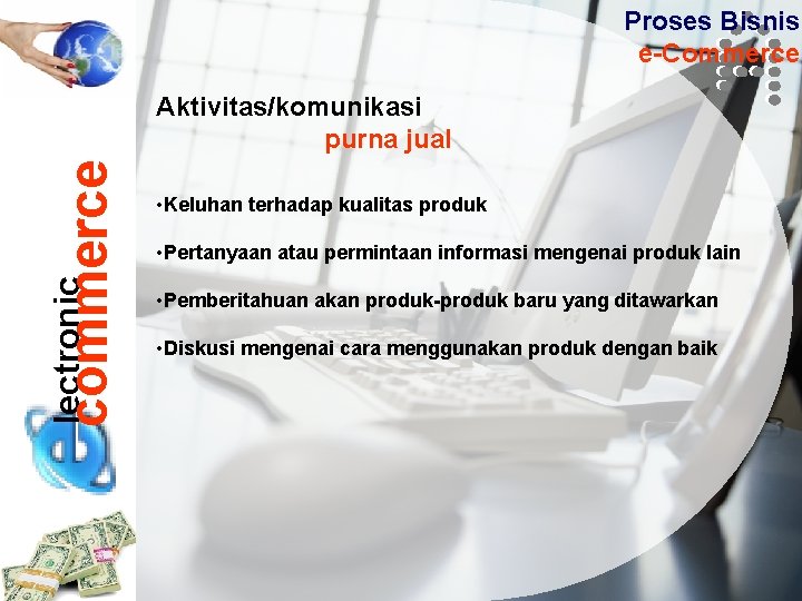 Proses Bisnis e-Commerce lectronic commerce Aktivitas/komunikasi purna jual • Keluhan terhadap kualitas produk •