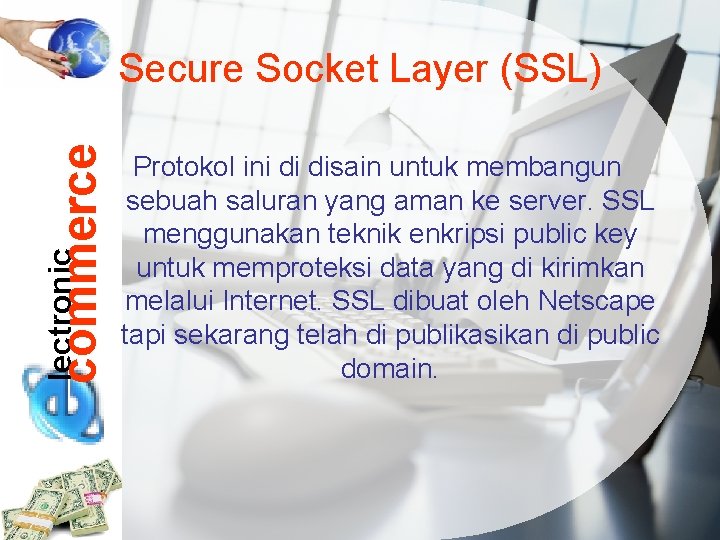 lectronic commerce Secure Socket Layer (SSL) Protokol ini di disain untuk membangun sebuah saluran