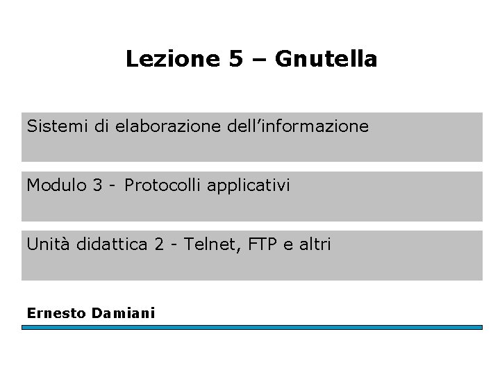 Lezione 5 – Gnutella Sistemi di elaborazione dell’informazione Modulo 3 - Protocolli applicativi Unità