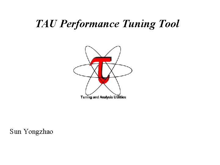 TAU Performance Tuning Tool Sun Yongzhao 