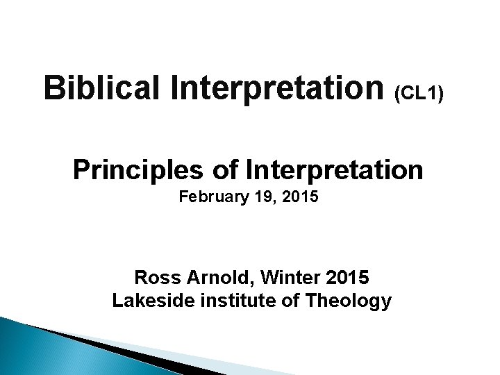 Biblical Interpretation (CL 1) Principles of Interpretation February 19, 2015 Ross Arnold, Winter 2015