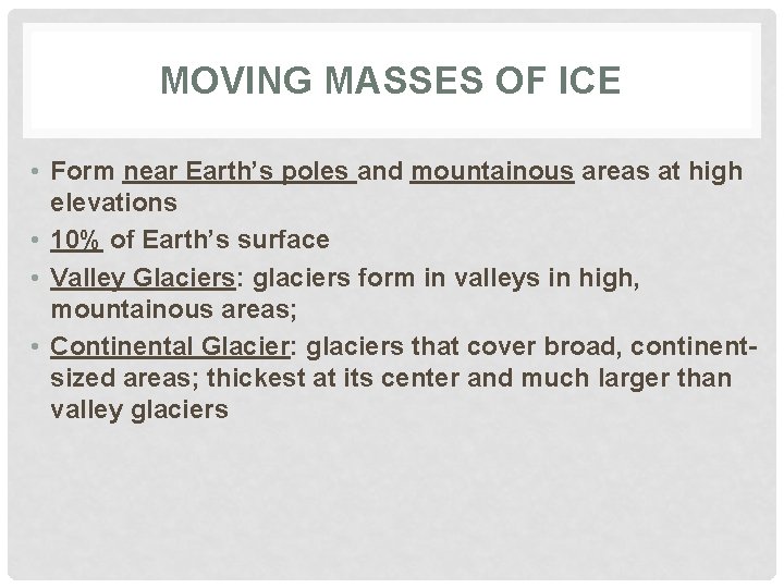 MOVING MASSES OF ICE • Form near Earth’s poles and mountainous areas at high