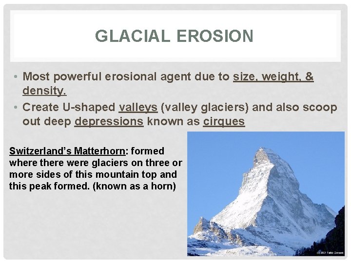 GLACIAL EROSION • Most powerful erosional agent due to size, weight, & density. •