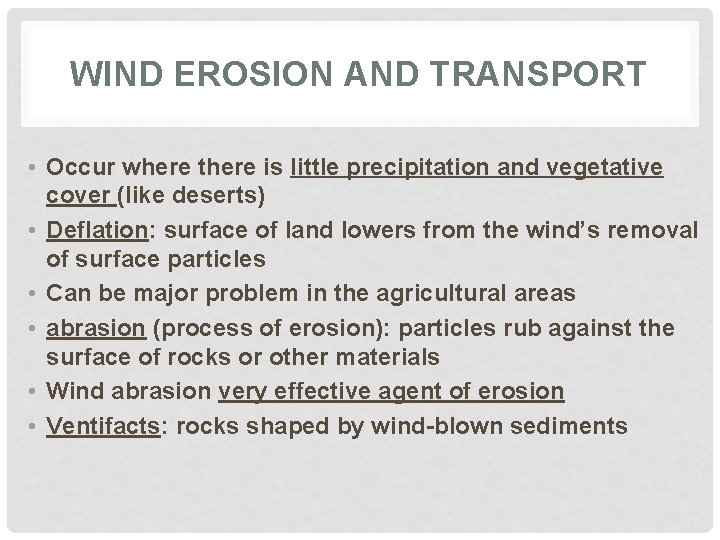 WIND EROSION AND TRANSPORT • Occur where there is little precipitation and vegetative cover