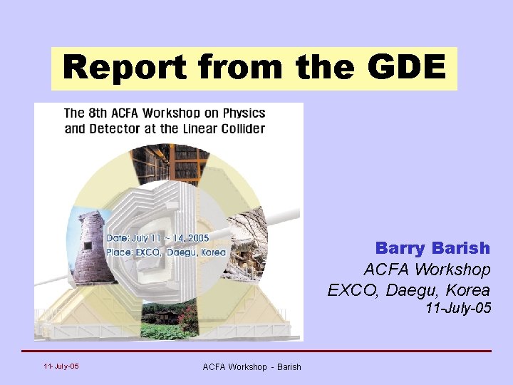 Report from the GDE Barry Barish ACFA Workshop EXCO, Daegu, Korea 11 -July-05 ACFA