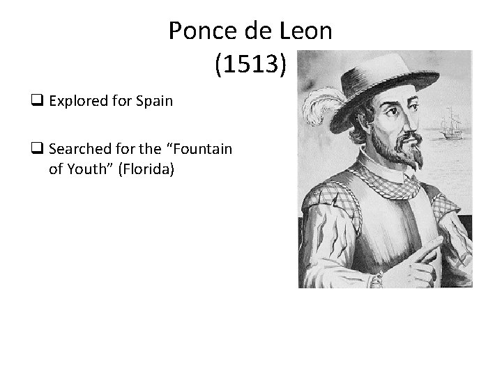 Ponce de Leon (1513) q Explored for Spain q Searched for the “Fountain of