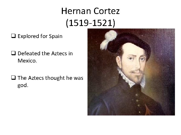 Hernan Cortez (1519 -1521) q Explored for Spain q Defeated the Aztecs in Mexico.