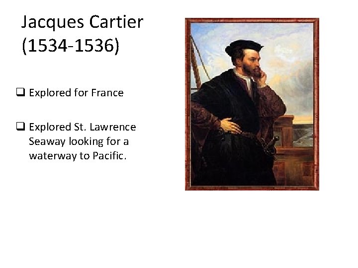 Jacques Cartier (1534 -1536) q Explored for France q Explored St. Lawrence Seaway looking