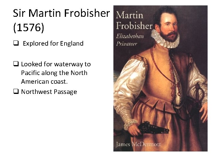 Sir Martin Frobisher (1576) q Explored for England q Looked for waterway to Pacific