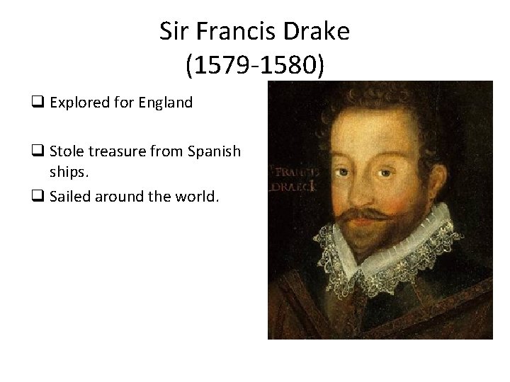 Sir Francis Drake (1579 -1580) q Explored for England q Stole treasure from Spanish