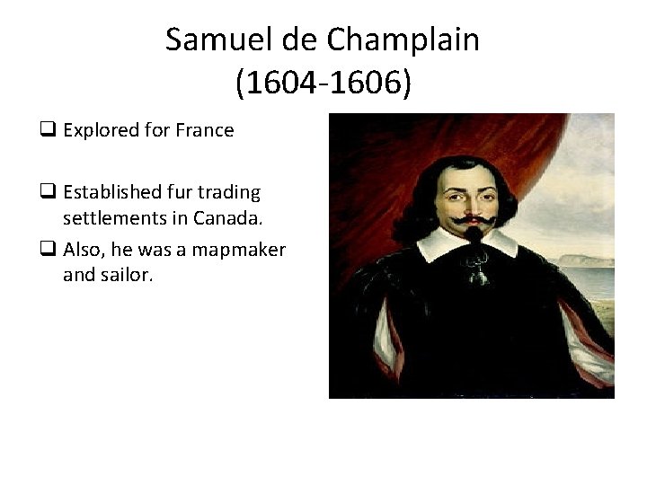 Samuel de Champlain (1604 -1606) q Explored for France q Established fur trading settlements