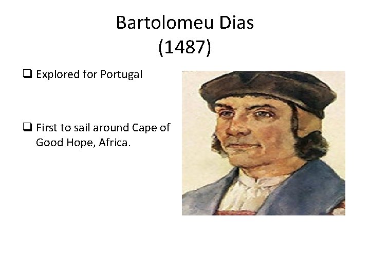 Bartolomeu Dias (1487) q Explored for Portugal q First to sail around Cape of