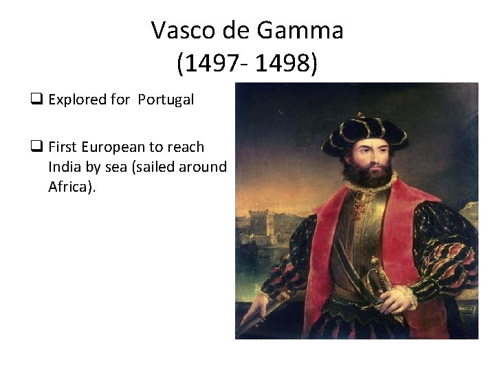 Vasco de Gamma (1497 - 1498) q Explored for Portugal q First European to