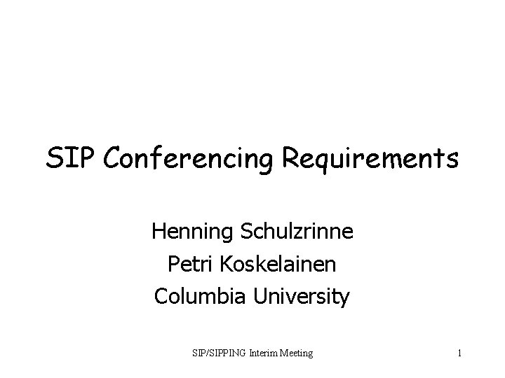 SIP Conferencing Requirements Henning Schulzrinne Petri Koskelainen Columbia University SIP/SIPPING Interim Meeting 1 