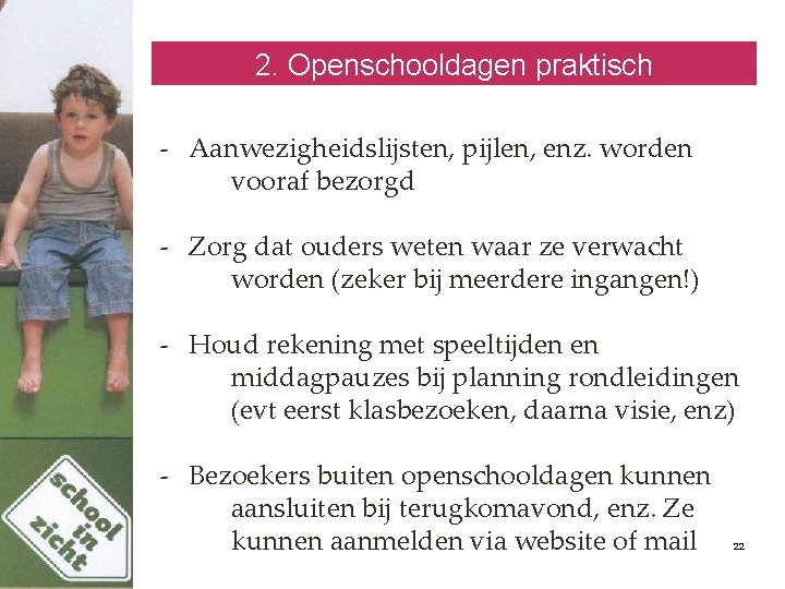 2. Openschooldagen praktisch - Aanwezigheidslijsten, pijlen, enz. worden vooraf bezorgd - Zorg dat ouders