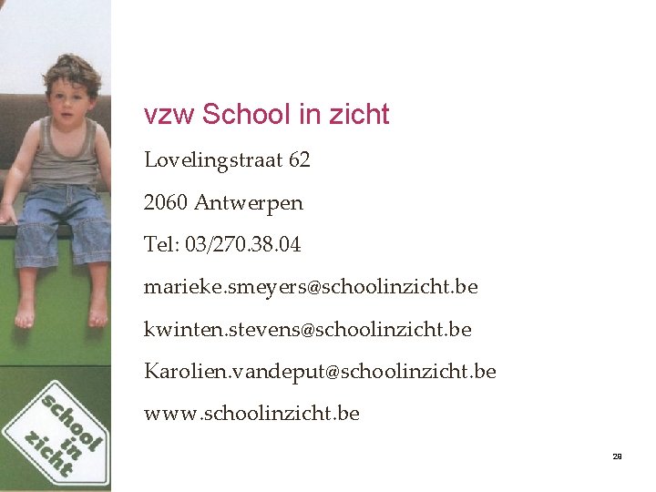 vzw School in zicht Lovelingstraat 62 2060 Antwerpen Tel: 03/270. 38. 04 marieke. smeyers@schoolinzicht.