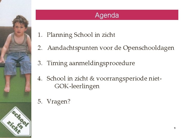 Agenda 1. Planning School in zicht 2. Aandachtspunten voor de Openschooldagen 3. Timing aanmeldingsprocedure