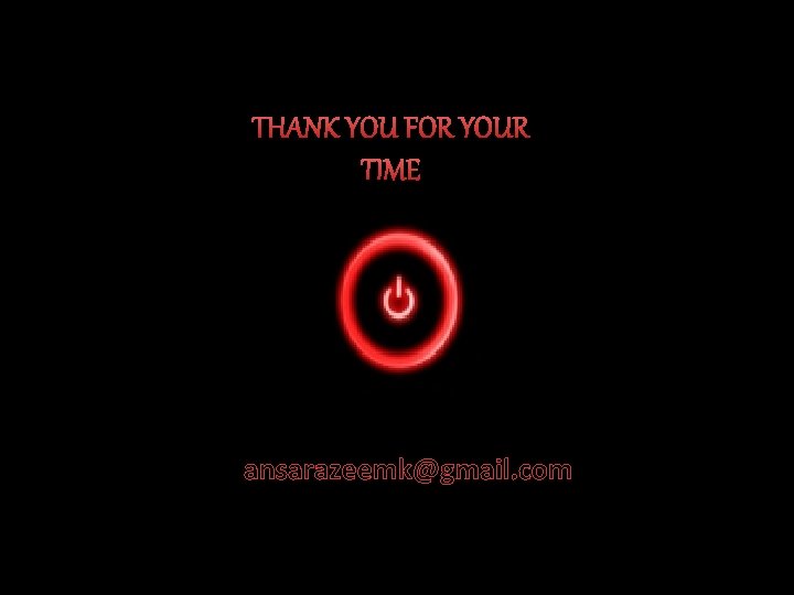 THANK YOU FOR YOUR TIME ansarazeemk@gmail. com 