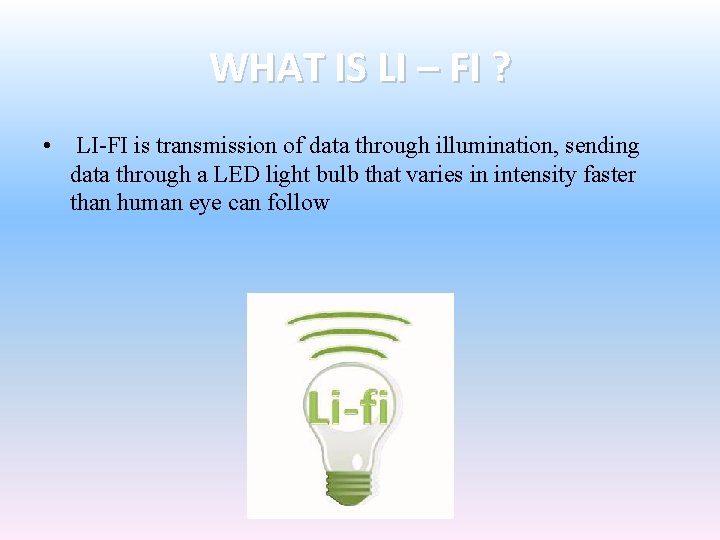 WHAT IS LI – FI ? • LI-FI is transmission of data through illumination,