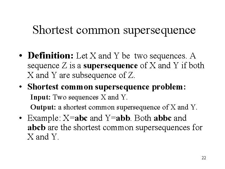 Shortest common supersequence • Definition: Let X and Y be two sequences. A sequence