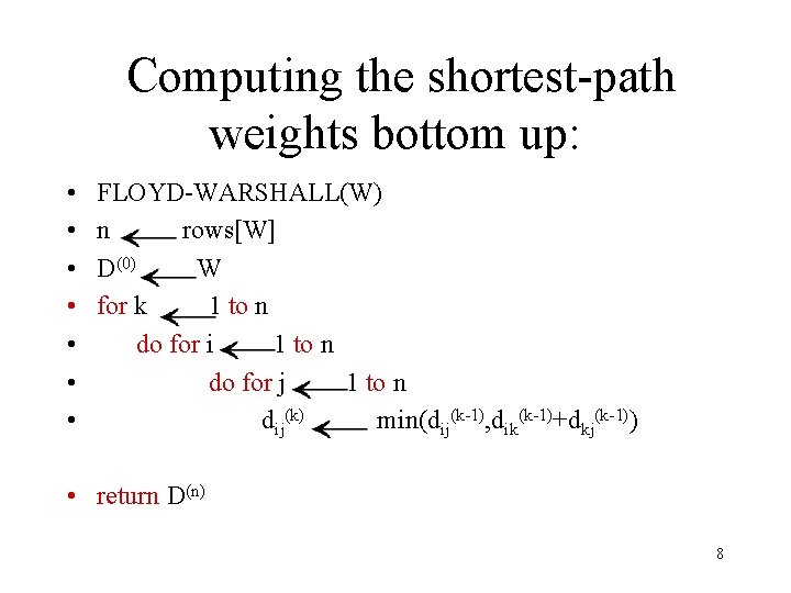 Computing the shortest-path weights bottom up: • • FLOYD-WARSHALL(W) n rows[W] D(0) W for