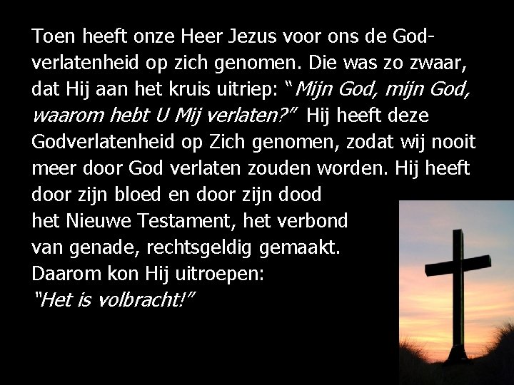 Toen heeft onze Heer Jezus voor ons de Godverlatenheid op zich genomen. Die was