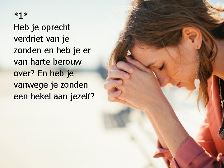 *1* Heb je oprecht verdriet van je zonden en heb je er van harte