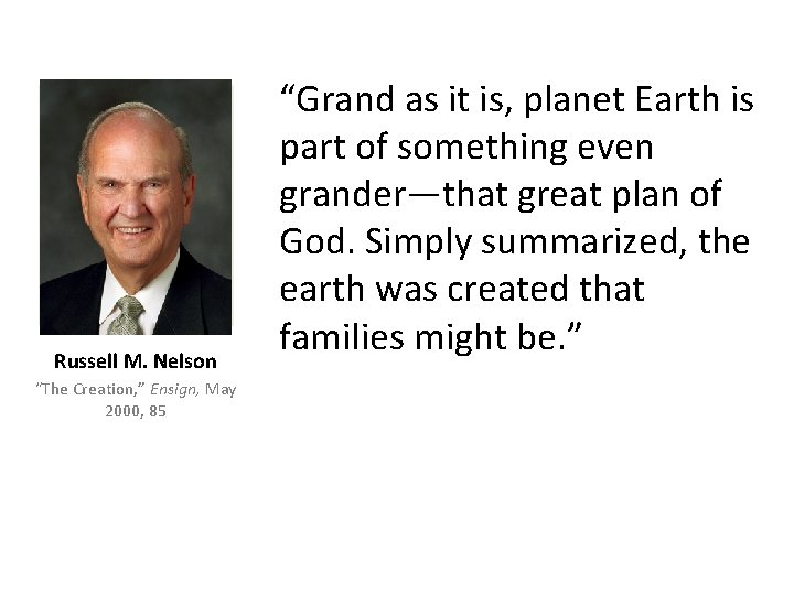 Russell M. Nelson “The Creation, ” Ensign, May 2000, 85 “Grand as it is,