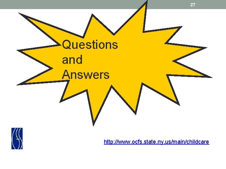 27 Questions and Answers http: //www. ocfs. state. ny. us/main/childcare 