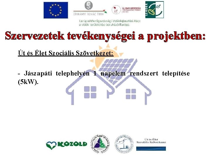 Szervezetek tevékenységei a projektben: Út és Élet Szociális Szövetkezet: - Jászapáti telephelyén 1 napelem