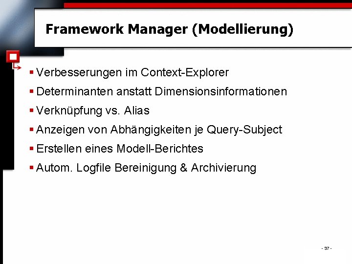 Framework Manager (Modellierung) § Verbesserungen im Context-Explorer § Determinanten anstatt Dimensionsinformationen § Verknüpfung vs.