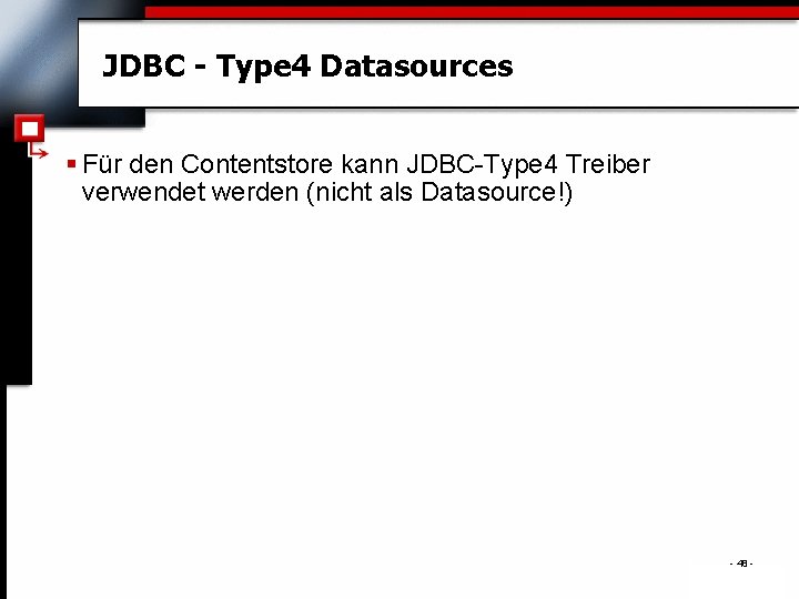 JDBC - Type 4 Datasources § Für den Contentstore kann JDBC-Type 4 Treiber verwendet