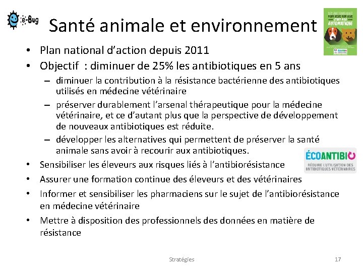 Santé animale et environnement • Plan national d’action depuis 2011 • Objectif : diminuer