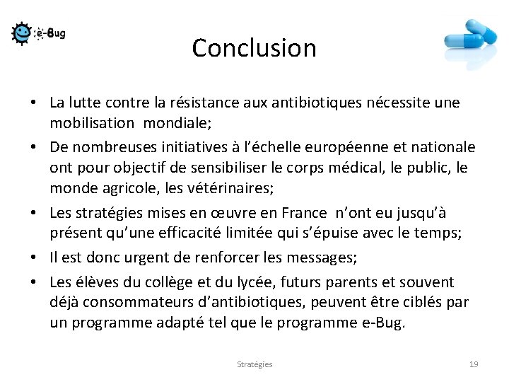 Conclusion • La lutte contre la résistance aux antibiotiques nécessite une mobilisation mondiale; •