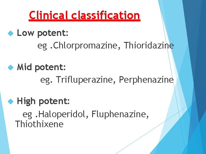 Clinical classification Low potent: eg. Chlorpromazine, Thioridazine Mid potent: eg. Trifluperazine, Perphenazine High potent: