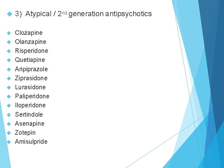  3) Atypical / 2 nd generation antipsychotics Clozapine Olanzapine Risperidone Quetiapine Aripiprazole Ziprasidone
