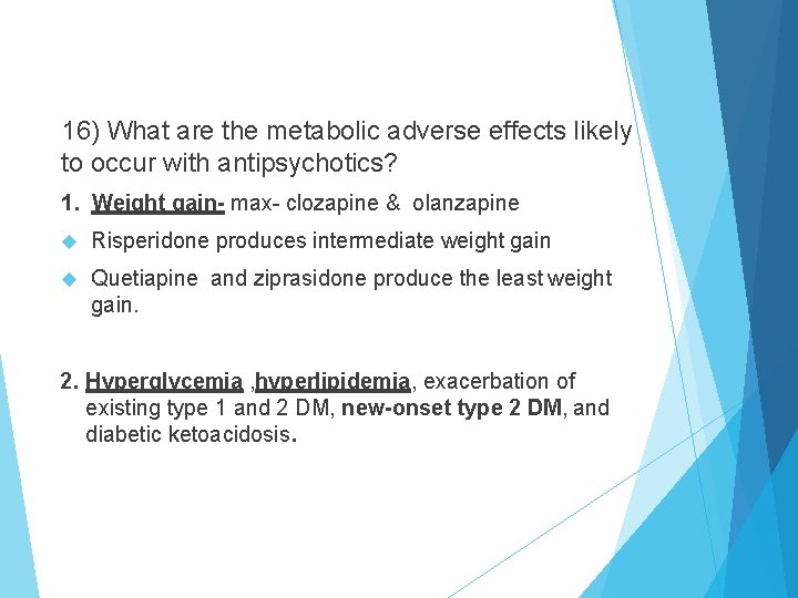 16) What are the metabolic adverse effects likely to occur with antipsychotics? 1. Weight