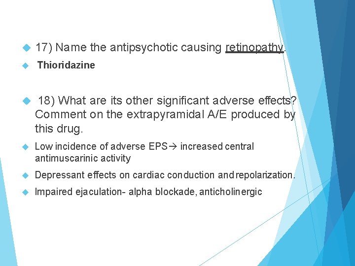  17) Name the antipsychotic causing retinopathy. Thioridazine 18) What are its other significant