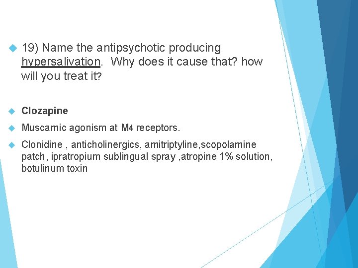  19) Name the antipsychotic producing hypersalivation. Why does it cause that? how will