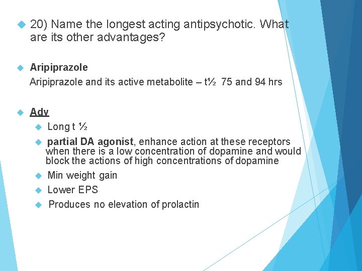  20) Name the longest acting antipsychotic. What are its other advantages? Aripiprazole and