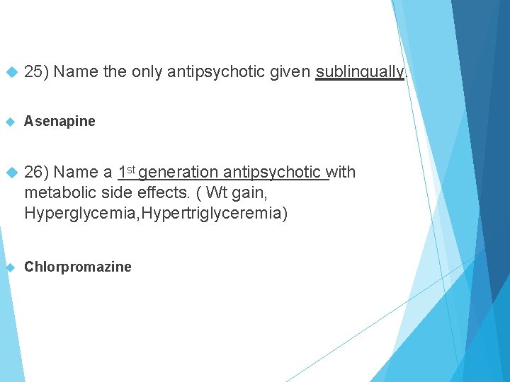  25) Name the only antipsychotic given sublingually. Asenapine 26) Name a 1 st