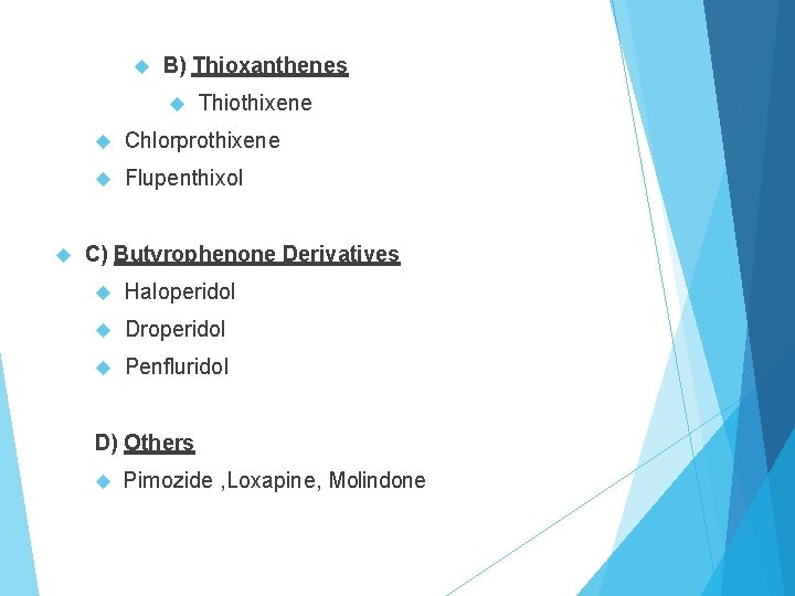  B) Thioxanthenes Thiothixene Chlorprothixene Flupenthixol C) Butyrophenone Derivatives Haloperidol Droperidol Penfluridol D) Others