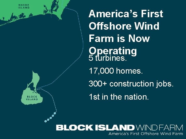 America’s First Offshore Wind Farm is Now Operating 5 turbines. 17, 000 homes. 300+