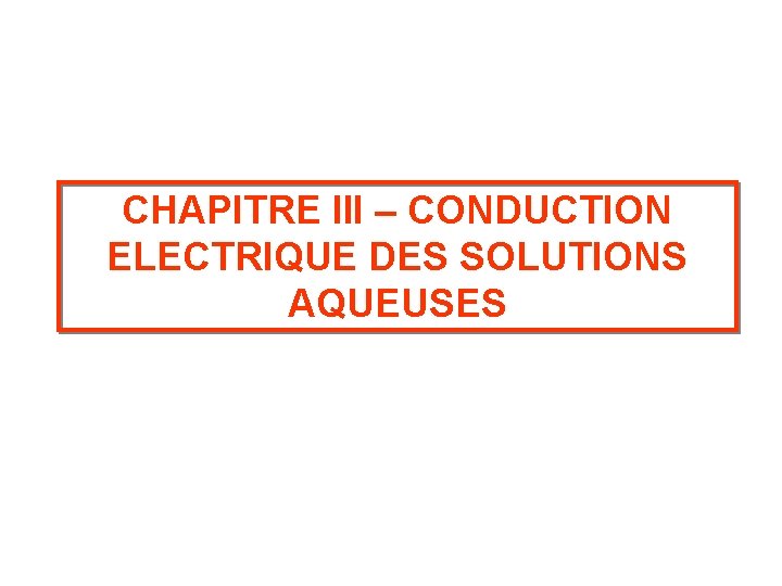 CHAPITRE III – CONDUCTION ELECTRIQUE DES SOLUTIONS AQUEUSES 