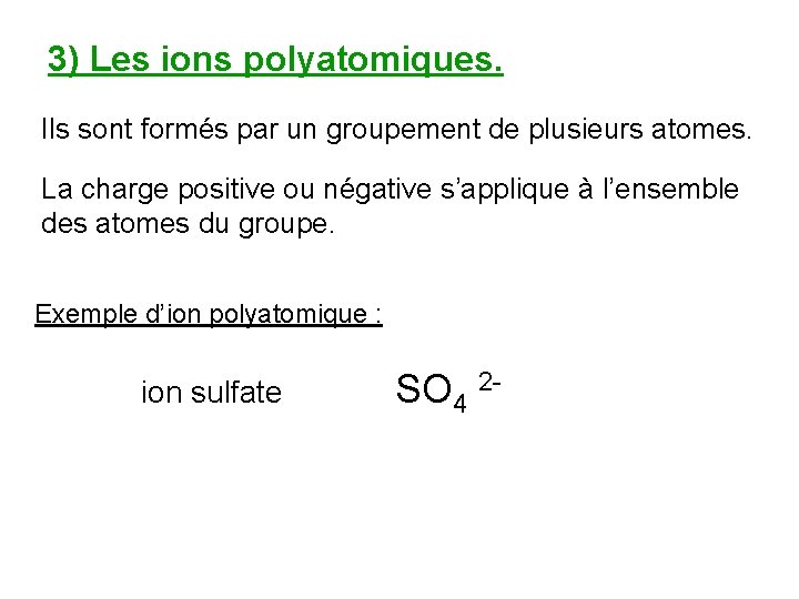 3) Les ions polyatomiques. Ils sont formés par un groupement de plusieurs atomes. La