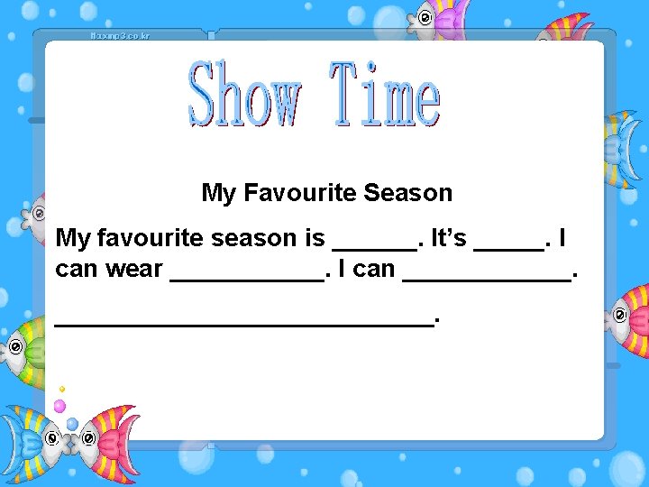 My Favourite Season My favourite season is ______. It’s _____. I can wear ______.