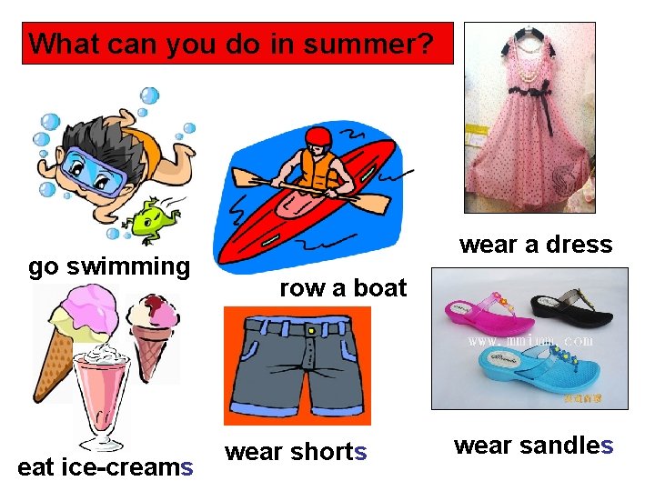 What can you do in summer? go swimming eat ice-creams wear a dress row
