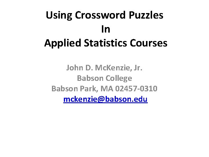 Using Crossword Puzzles In Applied Statistics Courses John D. Mc. Kenzie, Jr. Babson College
