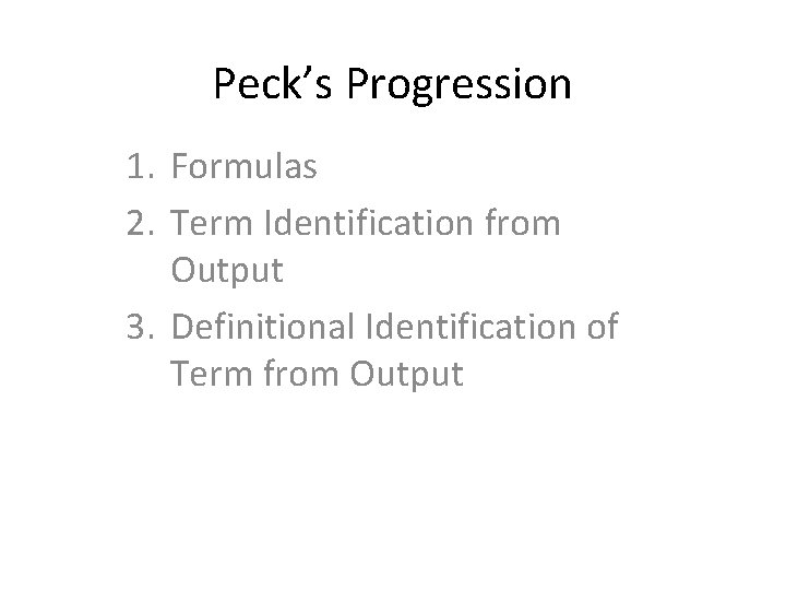 Peck’s Progression 1. Formulas 2. Term Identification from Output 3. Definitional Identification of Term