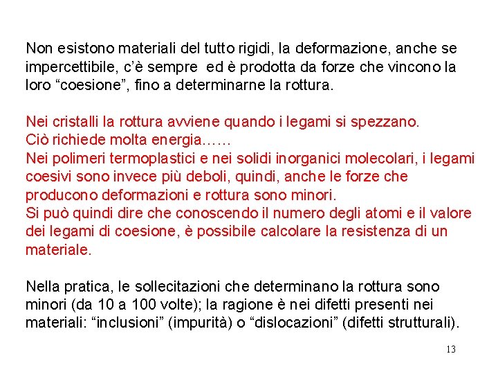 Non esistono materiali del tutto rigidi, la deformazione, anche se impercettibile, c’è sempre ed